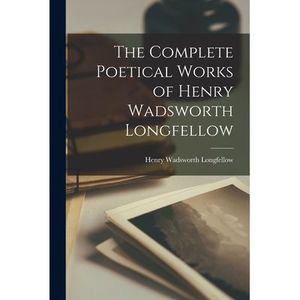 The Complete Poetical Works of Henry Wadsworth Longfellow -- Henry Wadsworth Lon